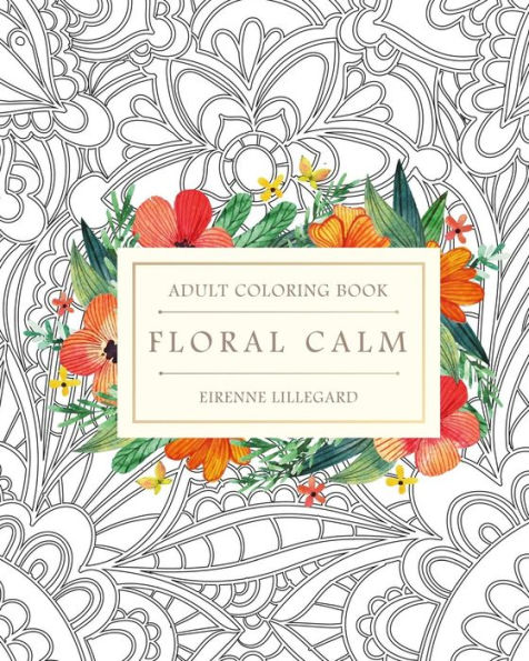 Floral Calm Adult Coloring Book: Artfully Designed Floral Creations