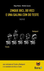 Title: Zinque bici, do veci e una galina con do teste: Una rumizada de Trieste a Budapest e le maldobrie de Ucio e Ciano, Author: Michele Zazzara
