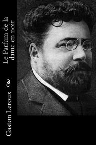 Title: Le Parfum de la dame en noir, Author: Gaston Leroux