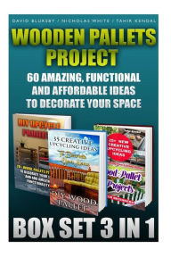 Title: Wooden Pallets Project Box Set 3 In 1 60 Amazing, Functional And Affordable Idea: DIY Household Hacks, Wood Pallets, Wood Pallet Projects, Diy Decoration And Design, Interior Design, DIY Hacks, Diy Pallet Furniture, DIY Palette Projects, Author: Nicholas White