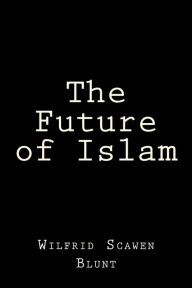 Title: The Future of Islam, Author: Wilfrid Scawen Blunt