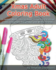 Title: Xmas Adult Coloring Book: A Festive Adult Coloring Book containing Christmas Trees, Snowmen, Snowflakes and Winter Scenes, Author: Amanda Davenport