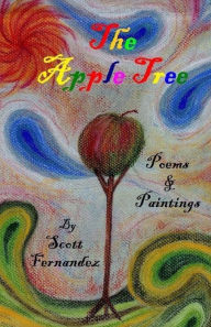 Title: The Apple Tree: Collected works, Poems & Paintings by Scott Fernandez, Author: Scott Fernandez
