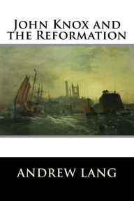 Title: John Knox and the Reformation, Author: Andrew Lang