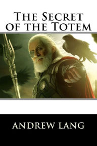 Title: The Secret of the Totem, Author: Andrew Lang