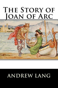 Title: The Story of Joan of Arc, Author: Andrew Lang