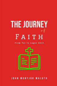 Title: The Journey of Faith: From Yei to Lagos 2015, Author: John Monyjok Maluth