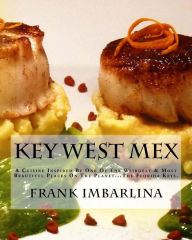 Title: Key West Mex: A Cuisine Inspired By One Of The Weirdest & Most Beautiful Places On The Planet, Author: Frank Imbarlina