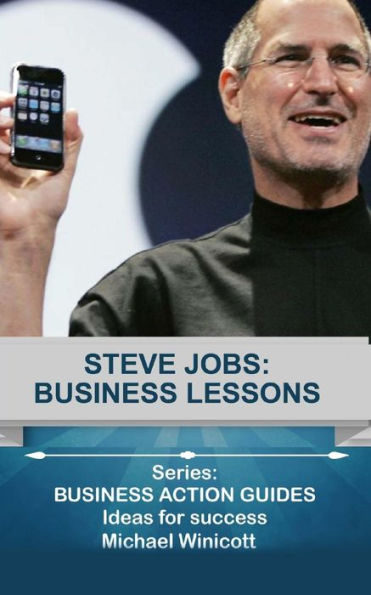 Steve Jobs: Business Lessons: Teachings from the most successful innovator in the world