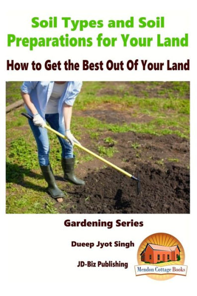 Soil Types and Soil Preparation for Your Land - How to Get the Best Out Of Your Land