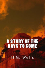 Title: A Story of the Days to Come (Richard Foster Classics), Author: H. G. Wells
