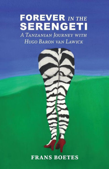 Forever In The Serengeti: A Tanzanian Journey with Hugo Baron van Lawick