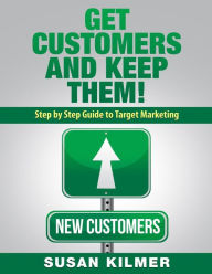 Title: Get Customers and Keep Them!: Step by Step Guide to Target Marketing, Author: Susan Kilmer