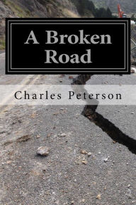 Title: A Broken Road: My Path to Redemption, Author: Charles Peterson