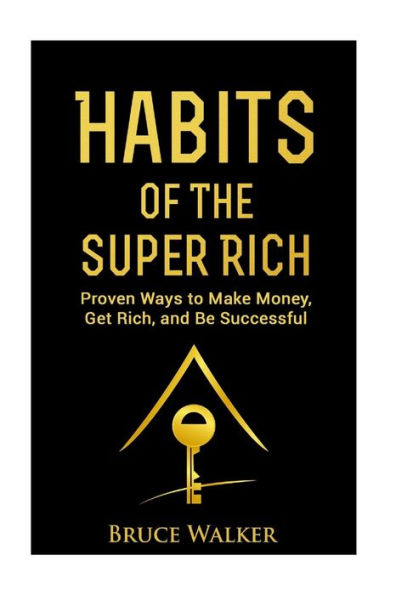 Habits of The Super Rich: Find Out How Rich People Think and Act Differently (Proven Ways to Make Money, Get Rich, and Be Successful)