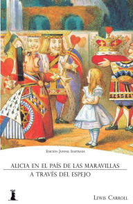 Title: Alicia en el Paï¿½s de las Maravillas: Y Alicia a Travï¿½s del Espejo (Ediciï¿½n Juvenil Ilustrada), Author: Lewis Carroll