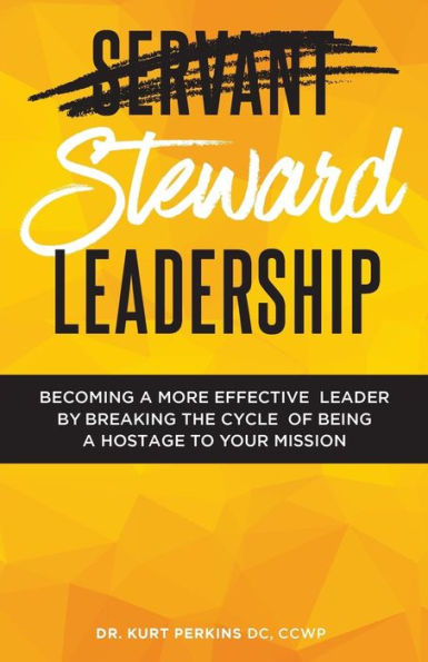 Steward Leadership: Becoming a more effective leader by breaking the cycle of being a hostage to your mission