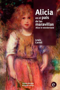 Title: Alicia en el paï¿½s de las maravillas/Alice in wonderland: ediciï¿½n bilingï¿½e/bilingual edition, Author: Lewis Carroll