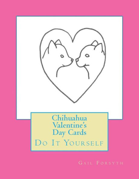 Chihuahua Valentine's Day Cards: Do It Yourself