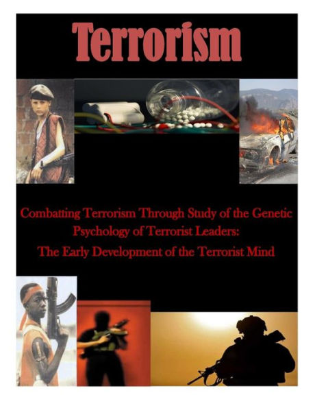 Combatting Terrorism Through Study of the Genetic Psychology of Terrorist Leaders: The Early Development of the Terrorist Mind