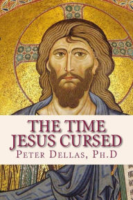 Title: The Time Jesus Cursed: A verse-by-verse explanation of the Book of Revelation for 21st century readers, Author: Peter Dellas Ph.D