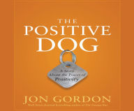 Title: The Positive Dog: A Story About the Power of Positivity, Author: Jon Gordon