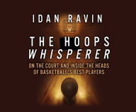 Title: The Hoops Whisperer: On the Court and Inside the Heads of Basketball's Best Players, Author: Idan Ravin