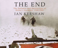 Title: The End: The Defiance and Destruction of Hitler's Germany, 1944-1945, Author: Ian Kershaw