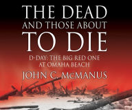 Title: The Dead And Those About To Die: D-Day: The Big Red One at Omaha Beach, Author: Sina Banks