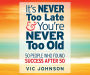 It's Never Too Late and You're Never Too Old: 50 People Who Found Success After 50