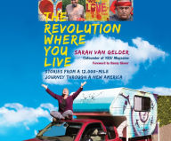 Title: The Revolution Where You Live: Stories from a 12,000-Mile Journey Through a New America, Author: Sarah van Gelder