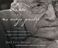 Title: Lunes con mi viejo pastor (Mondays wilth My Old Pastor): A veces, todos necesitamos el recordatorio de alguien que ha andado el camino antes que nosotros, Author: Euphonia