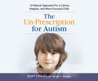 Title: The Un-Prescription for Autism: A Natural Approach for a Calmer, Happier, and More Focused Child, Author: Janet Lintala