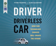 Title: The Driver in the Driverless Car: How Our Technology Choices Will Create the Future (1st Ed.), Author: Vivek Wadhwa