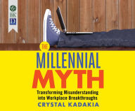 Title: The Millennial Myth: Transforming Misunderstanding into Workplace Breakthroughs, Author: Crystal Kadakia