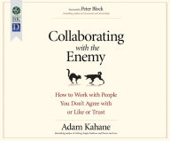 Title: Collaborating with the Enemy: How to Work with People You Don't Agree with or Like or Trust, Author: Adam Kahane