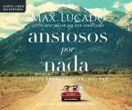 Title: Ansiosos por nada (Anxious for Nothing): Menos preopupacion, mas paz (Finding Calm in a Chaotic World), Author: Max Lucado