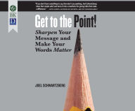 Title: Get to the Point!: Sharpen Your Message and Make Your Words Matter, Author: Joel Schwartzberg