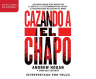 Title: Cazando a El Chapo (Hunting El Chapo): La emocionante historia desconocida del agente federal estadounidense que capturo al narcotraficante, Author: Phil Daniels & The Cross