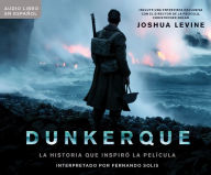 Title: Dunkerque (Dunkirk): La historia que inspiro la pelcula (The History Behind the Major Motion Picture), Author: Joshua Levine