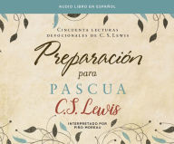 Title: Preparacion Para Pascua (Preparing for Easter): Cincuenta Lecturas Devocionales de C. S. Lewis (Fifty Devotional Readings by C.S. Lewis), Author: C. S. Lewis