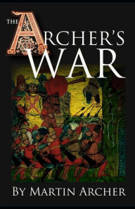 Title: The Archer's War: Exciting good read - adventure fiction about fighting and combat during medieval times in feudal England with archers, longbows, knights, crusaders, and Barbary pirates., Author: Martin Archer