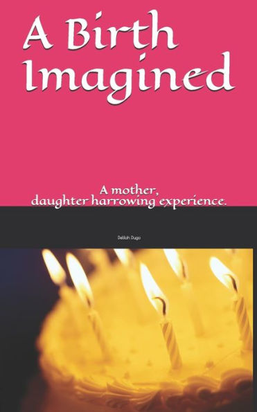 A Birth Imagined: A story about a mother with a hidden troubled past and a daughter who learns a life lesson in the least expected place.