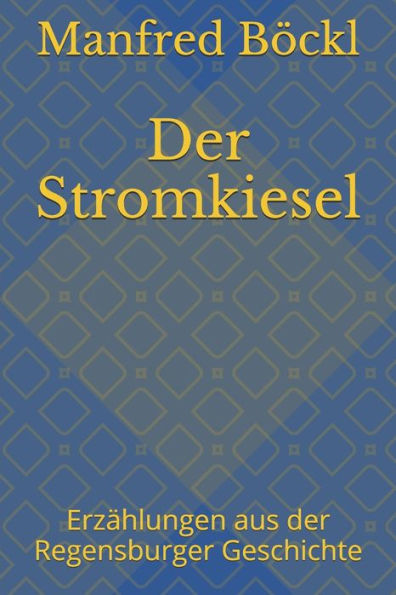 Der Stromkiesel: Erzählungen aus der Regensburger Geschichte