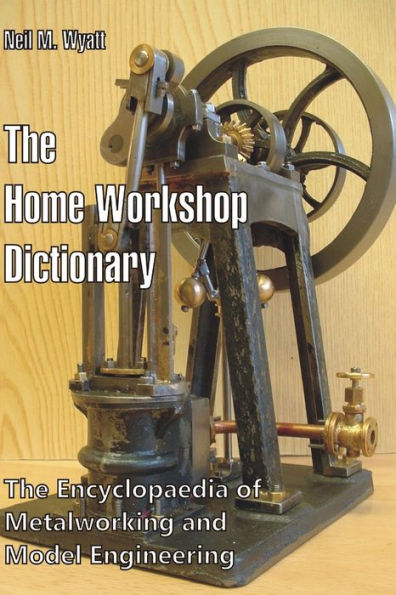 The Home Workshop Dictionary: The Encyclopaedia of Metalworking and Model Engineering