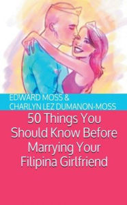 Title: 50 Things To Know Before Marrying Your Filipina Girlfriend, Author: Edward Moss