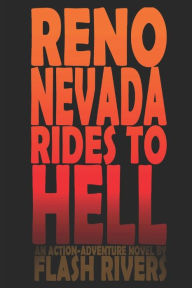 Title: Reno Nevada Rides To Hell: An Action-Adventure Novel By Flash Rivers, Author: Flash Rivers