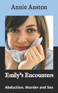 Title: Emily's Encounters: Abduction, Murder and Sex, Author: Annie Anston