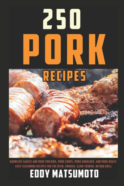 250 Recipes for Pork: Barbecue sauces and rubs for ribs, pork chops, pork shoulder, and pork roast. Easy seasoning recipes for the oven, smoker, slow-cooker, or BBQ grill.