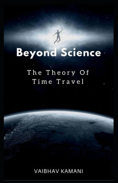 Beyond Science: The Theory Of Time Travel.